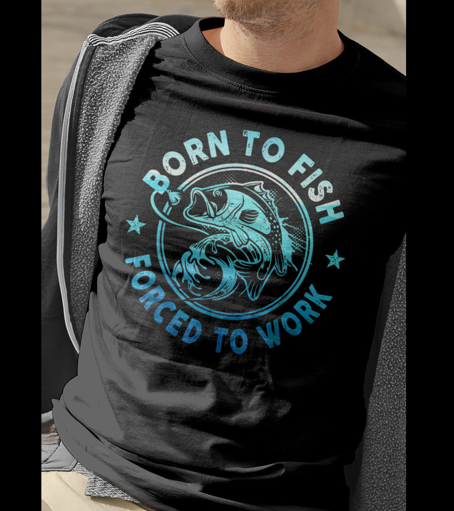 Born To Fish Forced To Work Bass Angler Catch T-Shirt