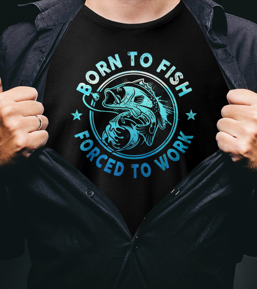 Born To Fish Forced To Work Bass Angler Catch T-Shirt