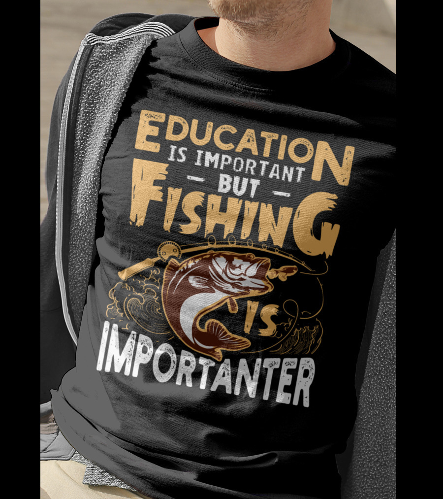 Education Is Important But Fishing Is Importanter Bass With Fishing Rod T-Shirt