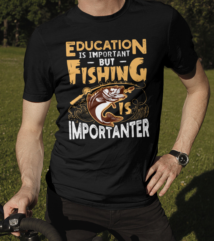 Education Is Important But Fishing Is Importanter Bass With Fishing Rod T-Shirt
