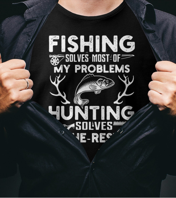 Fishing Solves Most Of My Problems Hunting Solves The Rest Fish Antlers Rifle Arrows T-Shirt