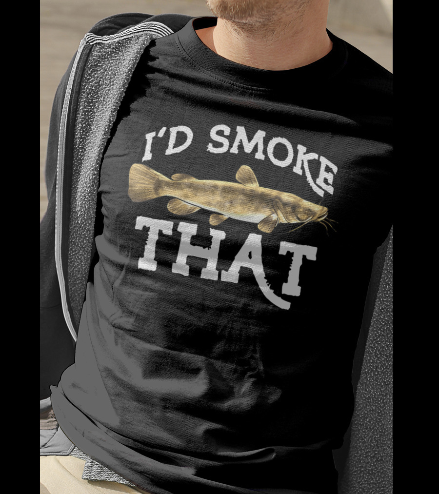 I'd Smoke That Flathead Catfish Fishing Freshwater Fish T-Shirt