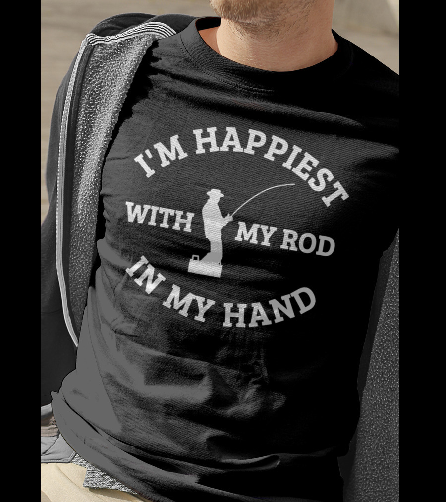 I'm Happiest With My Rod In My Hand Fishing Gear Tackle T-Shirt