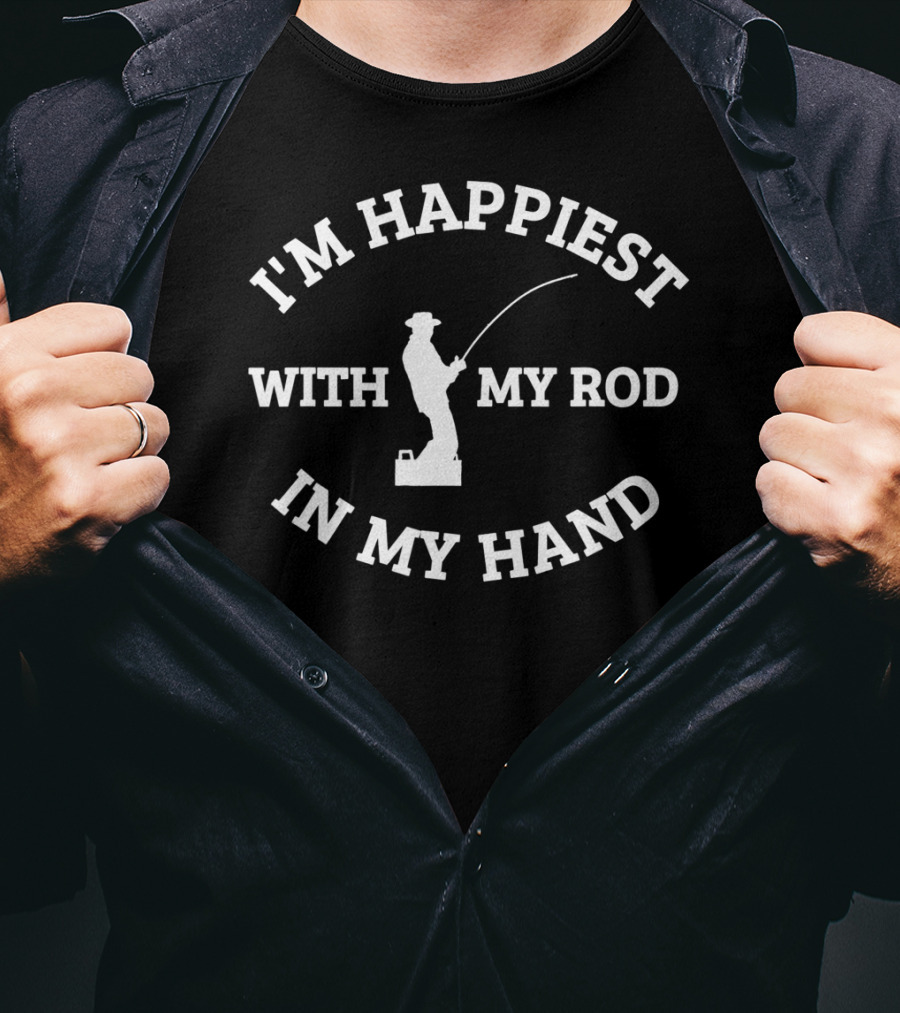 I'm Happiest With My Rod In My Hand Fishing Gear Tackle T-Shirt