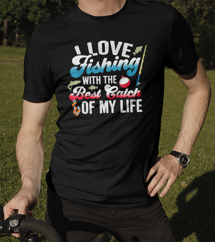 I Love Fishing With The Best Catch Of My Life T-Shirt