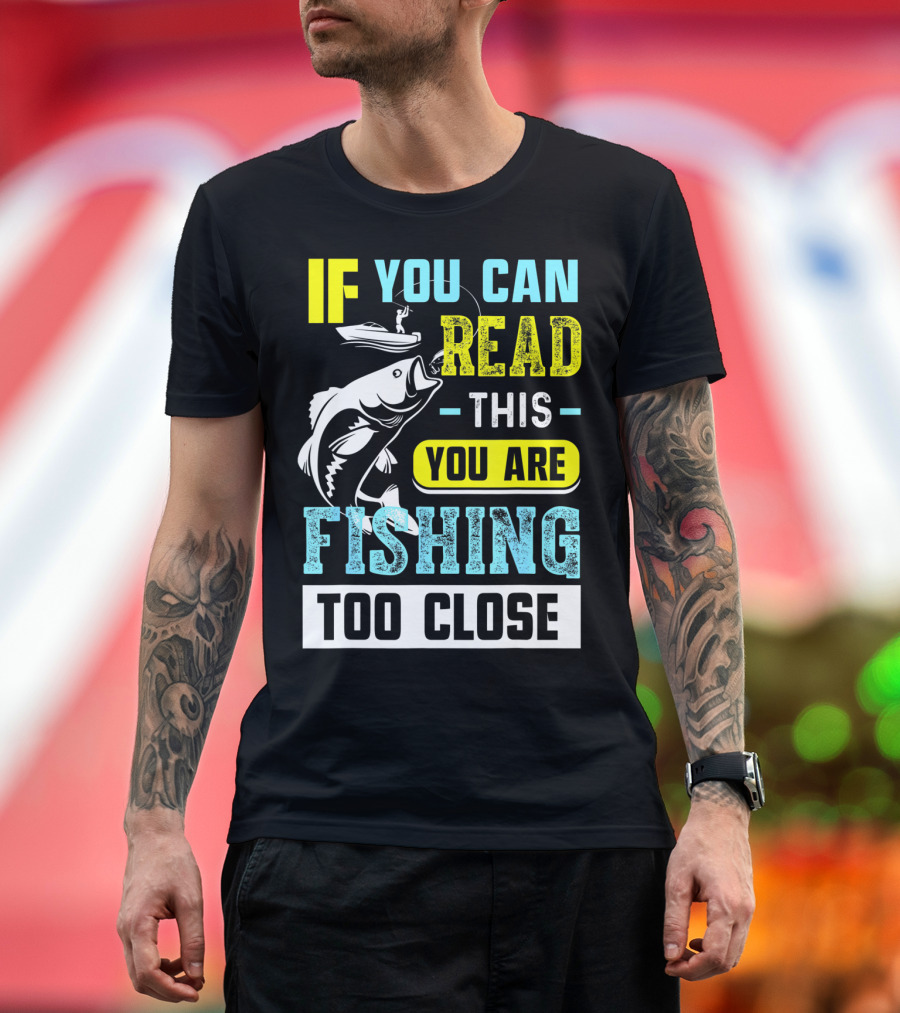 Fishing Alert: If You Can Read This You Are Too Close T-Shirt