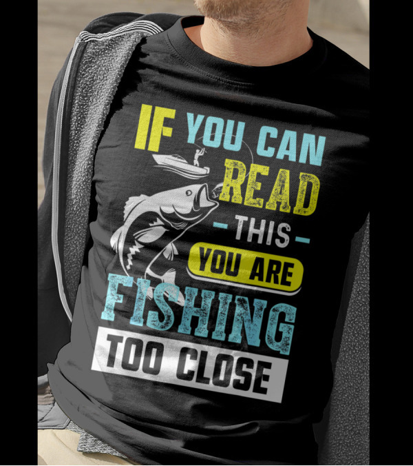 Fishing Alert: If You Can Read This You Are Too Close T-Shirt