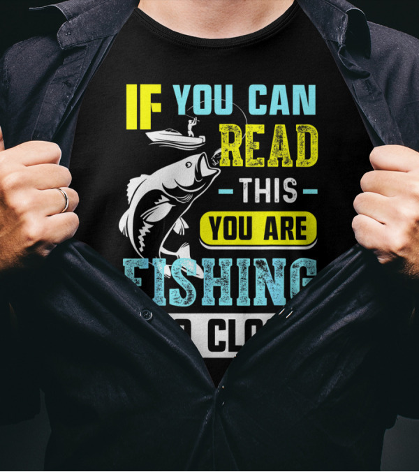 Fishing Alert: If You Can Read This You Are Too Close T-Shirt