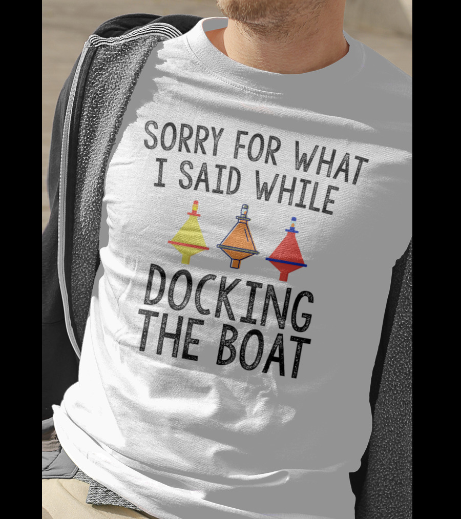 Sorry For What I Said While Docking The Boat Buoy Trio T-Shirt