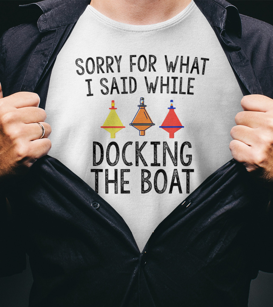 Sorry For What I Said While Docking The Boat Buoy Trio T-Shirt