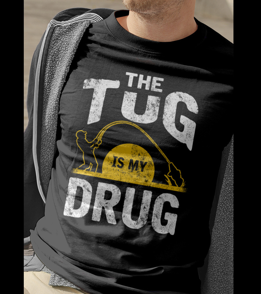 The Tug Is My Drug Fishing Enthusiast Humor T-Shirt