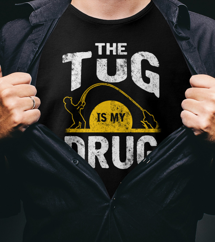The Tug Is My Drug Fishing Enthusiast Humor T-Shirt