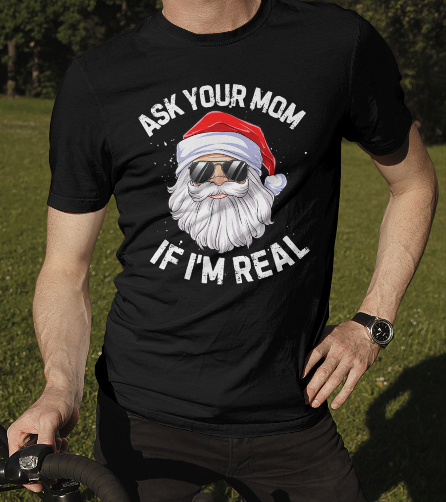 Ask Your Mom If I'm Real Christmas Santa In Sunglasses T-Shirt