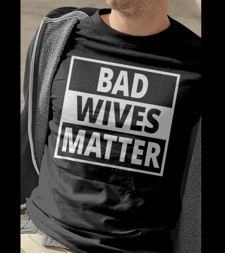 Bad Wives Matter Funny Valentines Day Idea Wife T-Shirt