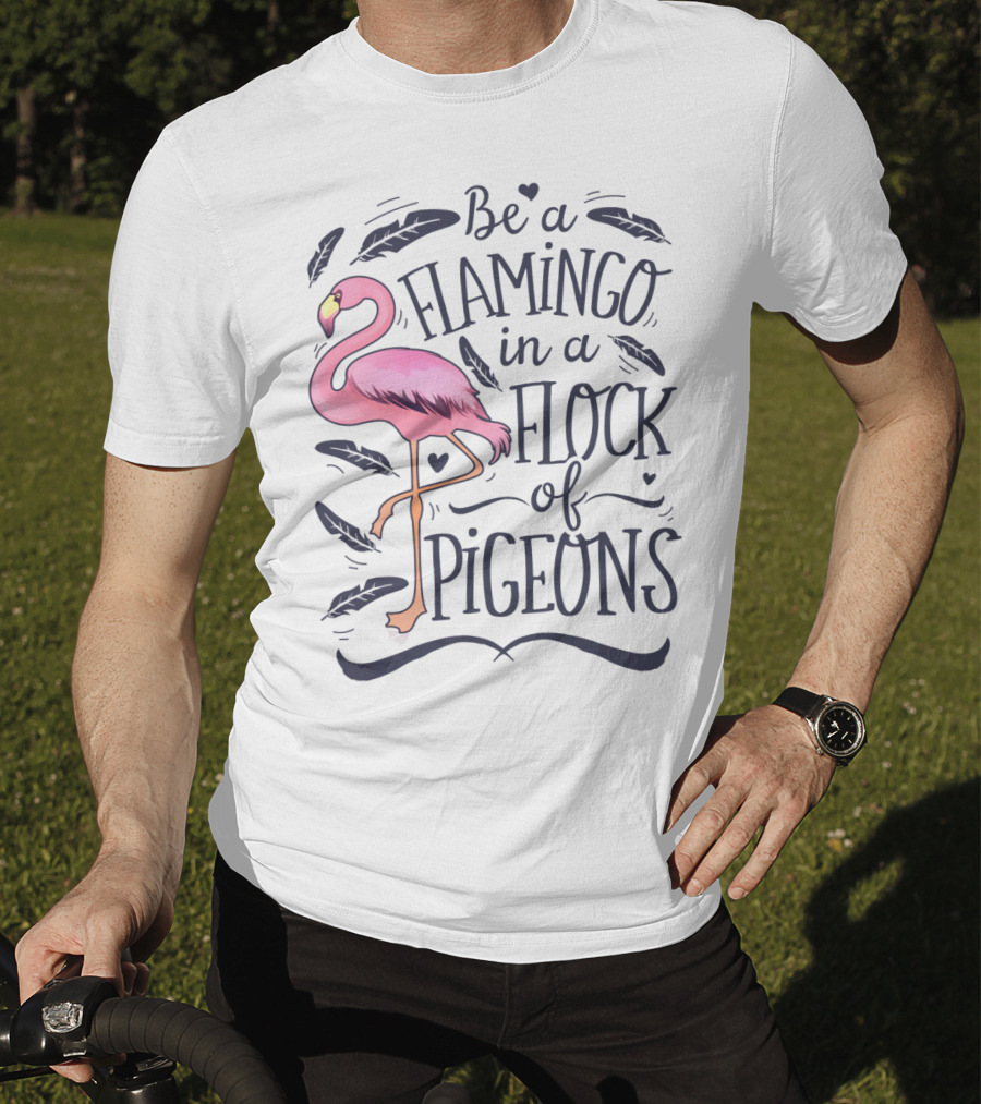 Be A Flamingo In A Flock Of Pigeons Funny Pink Bird Lovers Feathers Hearts T-Shirt
