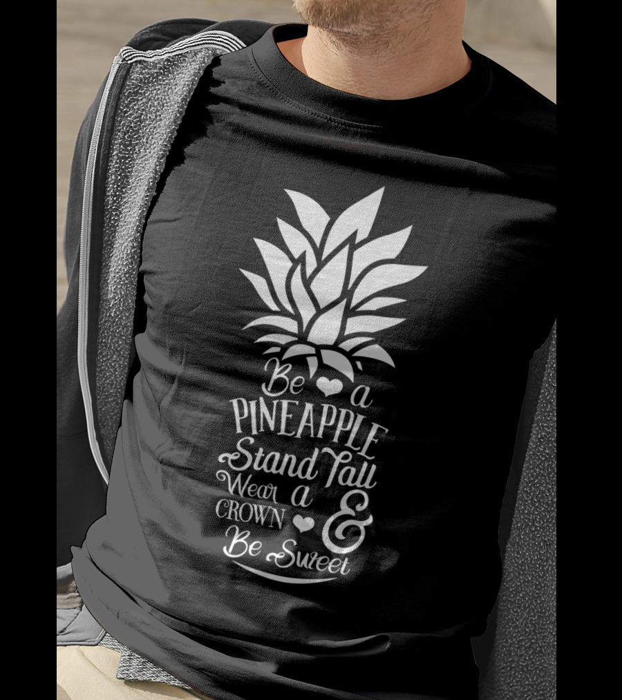 Be A Pineapple Stand Tall Wear A Crown And Be Sweet T-Shirt