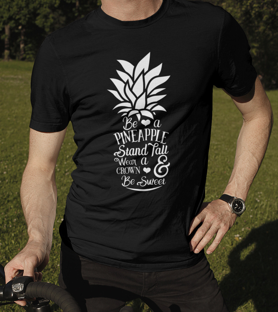 Be A Pineapple Stand Tall Wear A Crown And Be Sweet T-Shirt