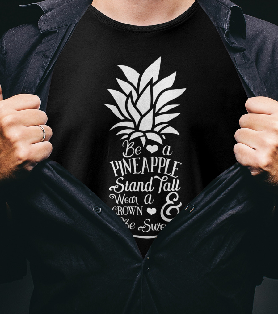 Be A Pineapple Stand Tall Wear A Crown And Be Sweet T-Shirt