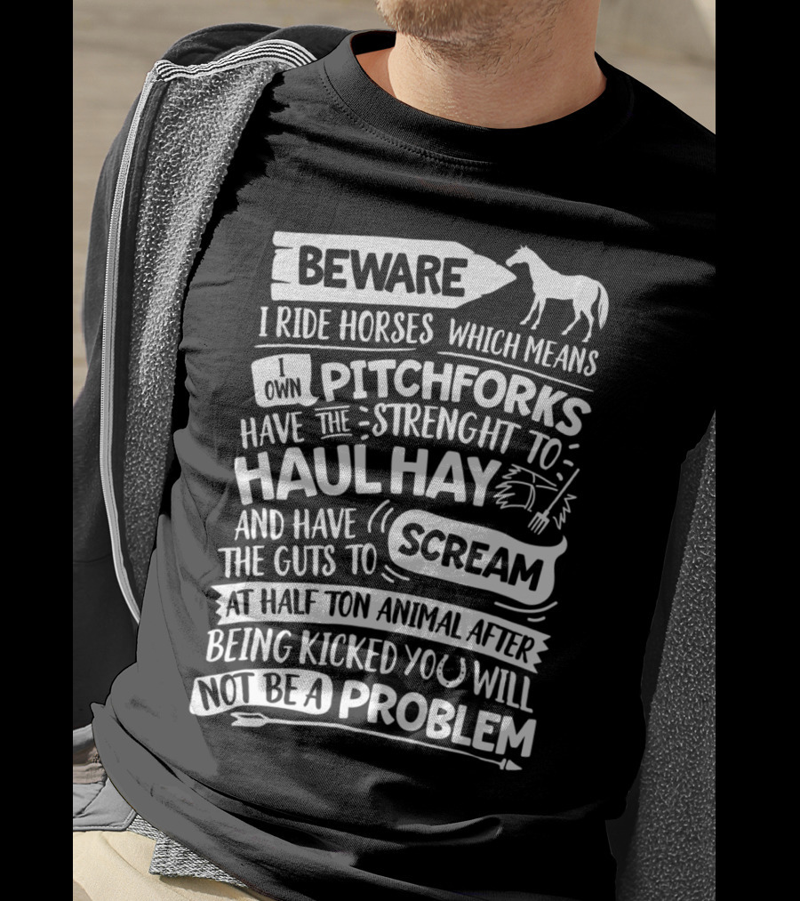 Beware I Ride Horses Own Pitchforks Haul Hay Scream Half Ton Animal T-Shirt