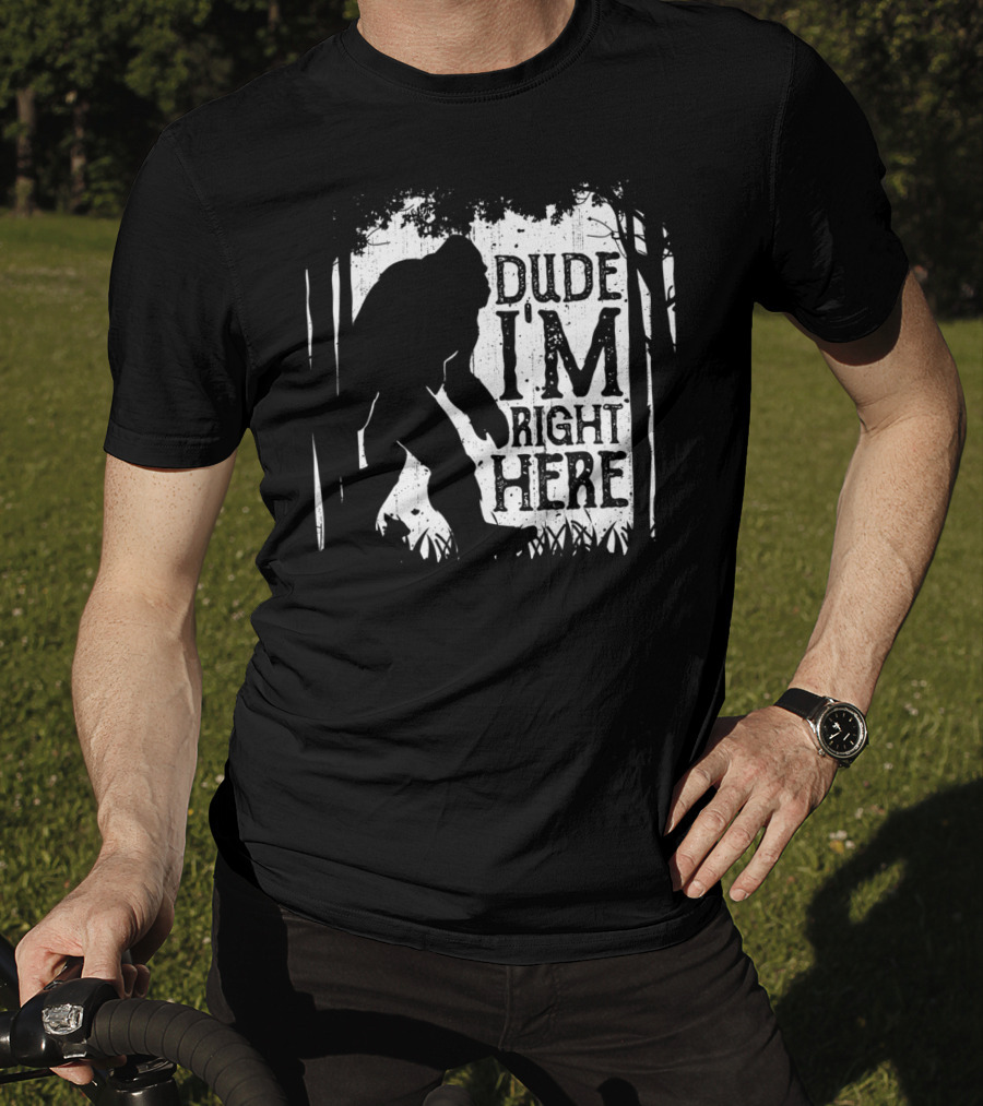 Bigfoot Sasquatch Dude I'm Right Here Forest T-Shirt