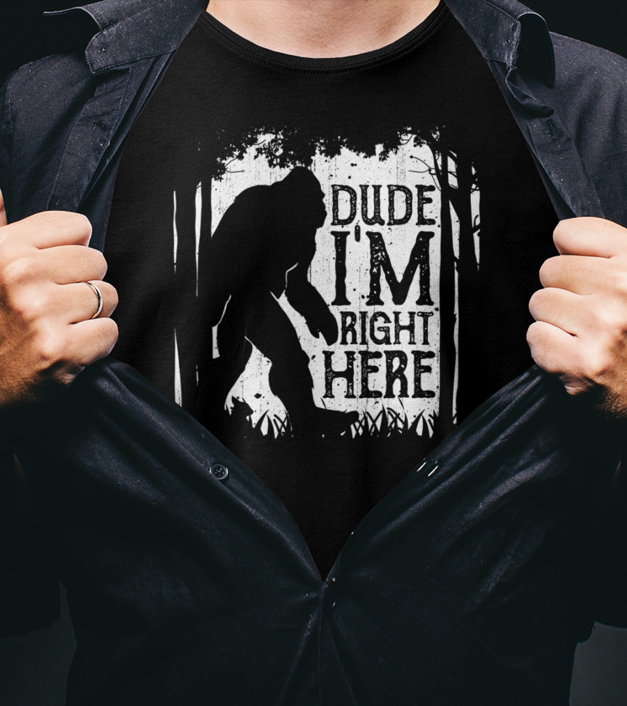 Bigfoot Sasquatch Dude I'm Right Here Forest T-Shirt