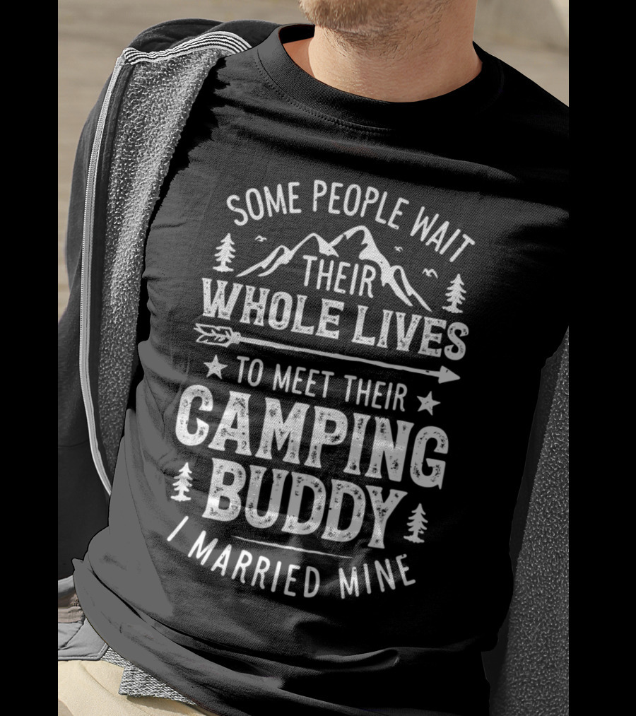Some People Wait Their Whole Lives To Meet Their Camping Buddy I Married Mine T-Shirt