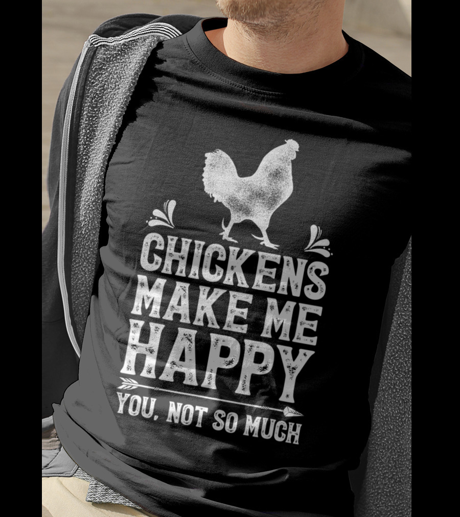 Chickens Make Me Happy You Not So Much Chicken Lover T-Shirt