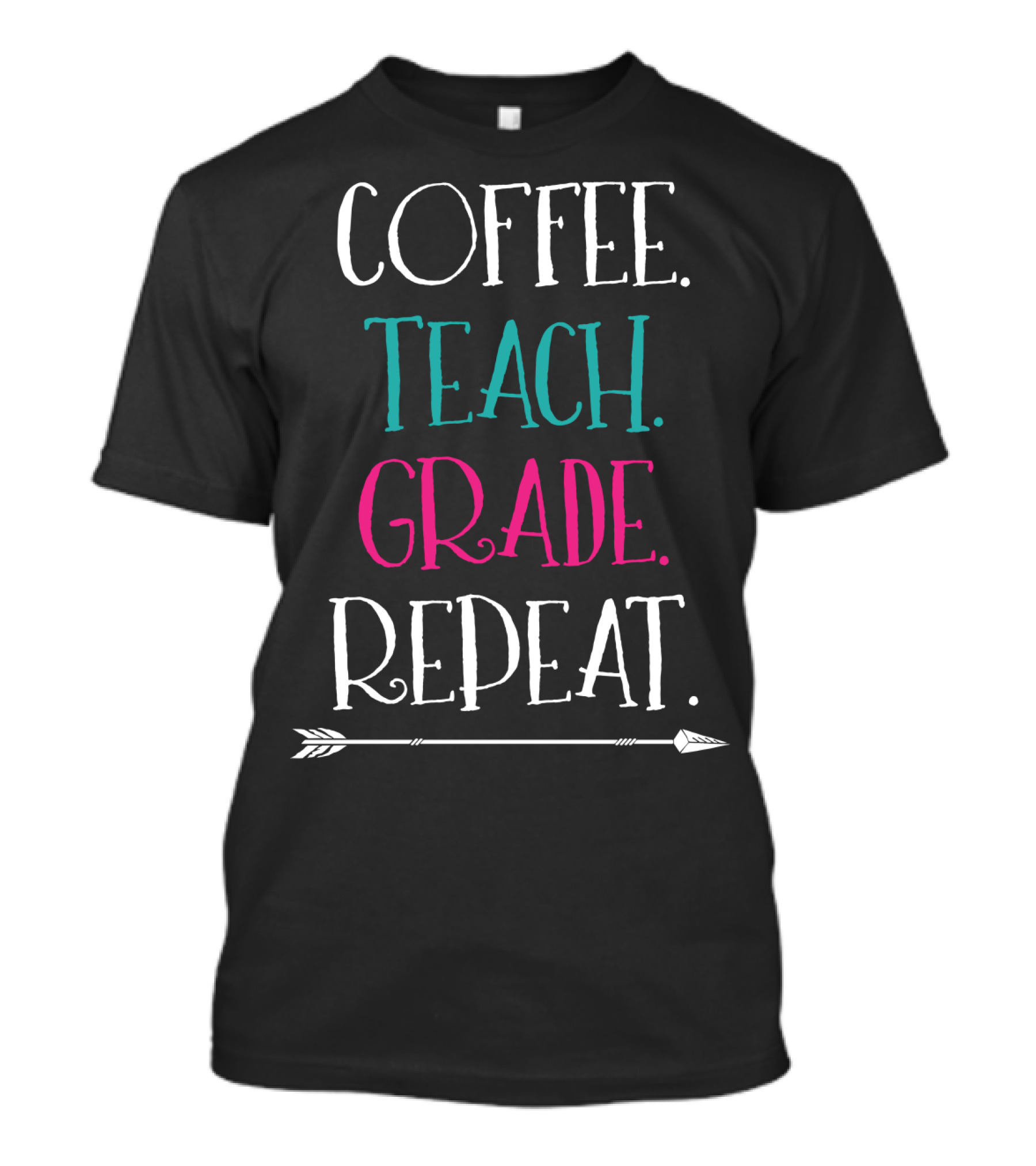Coffee Teach Grade Repeat A Teacher's Life Arrow T-Shirt