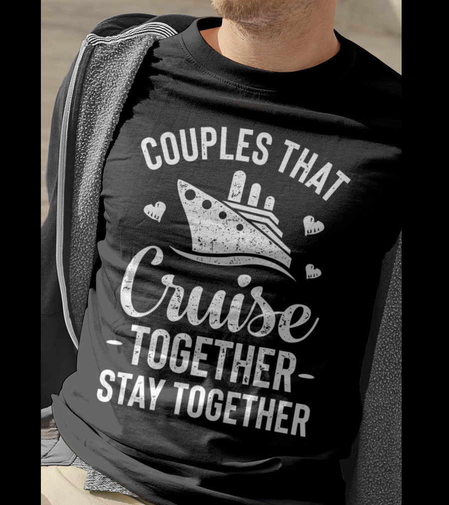 Couples That Cruise Together Stay Together Ship Hearts T-Shirt