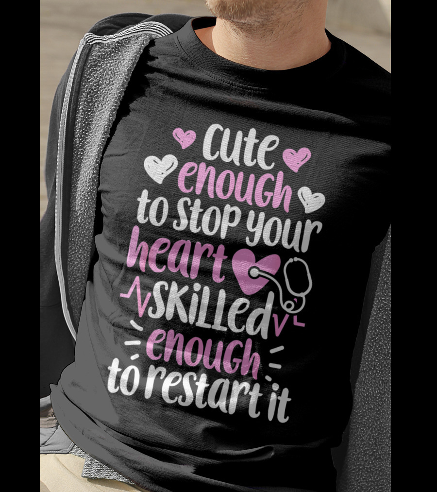 Cute Enough To Stop Your Heart Skilled Enough To Restart It Nurse Women Nursing T-Shirt