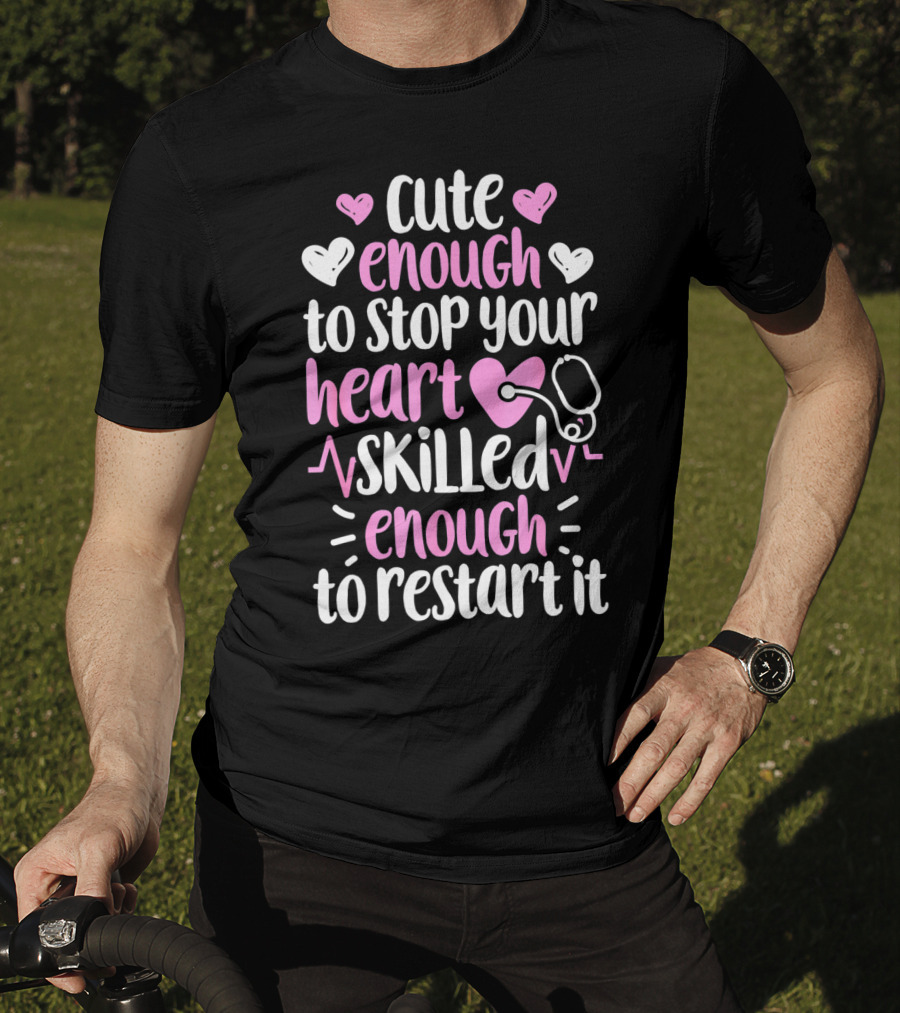 Cute Enough To Stop Your Heart Skilled Enough To Restart It Nurse Women Nursing T-Shirt