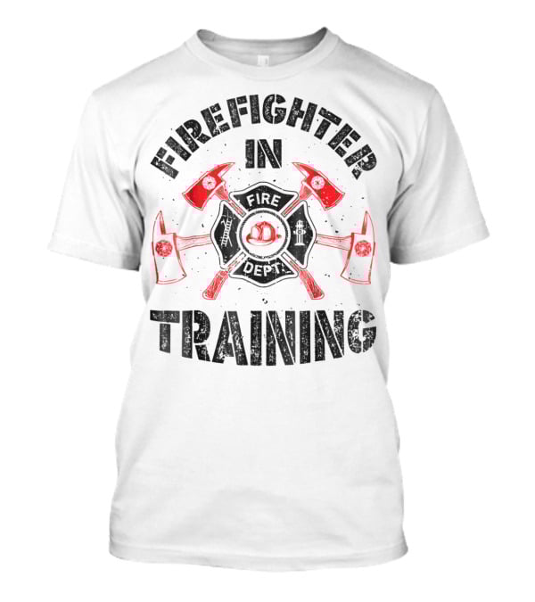 Firefighter In Training Firefighter Fire Department Axes Helmet Badge T-Shirt