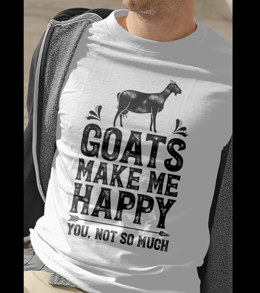 Goats Make Me Happy You Not So Much T-Shirt
