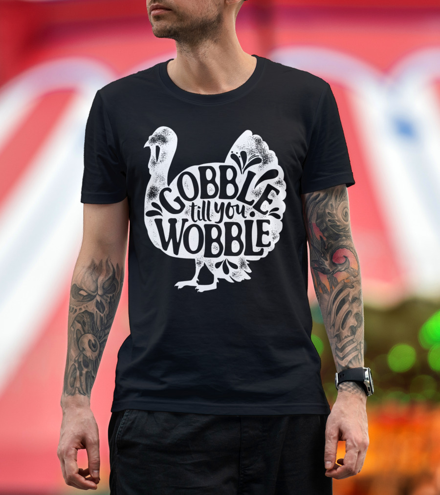 Gobble Till You Wobble Thanksgiving Turkey T-Shirt