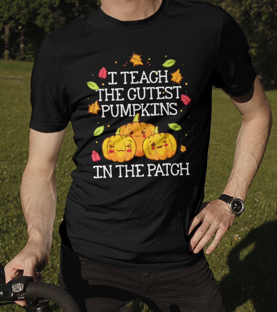 I Teach The Cutest Pumpkins In The Patch Halloween Teacher Kindergarten T-Shirt