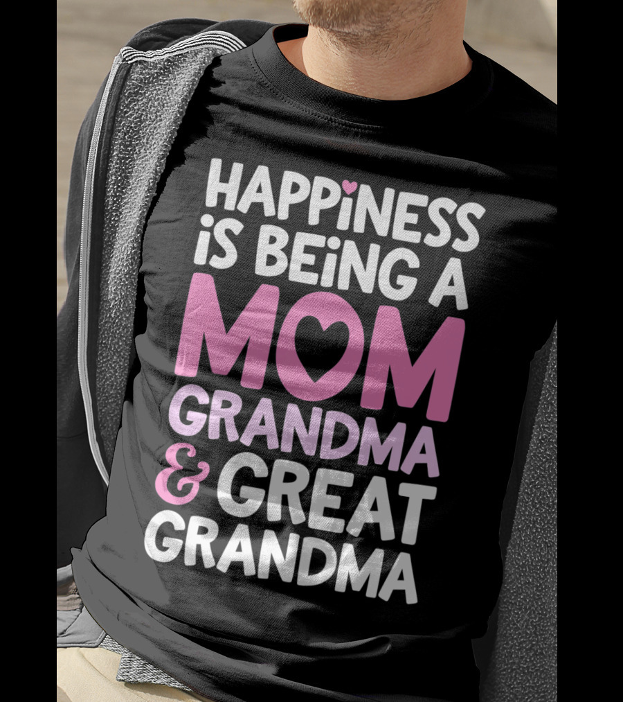 Happiness Is Being A Mom Grandma And Great Grandma T-Shirt