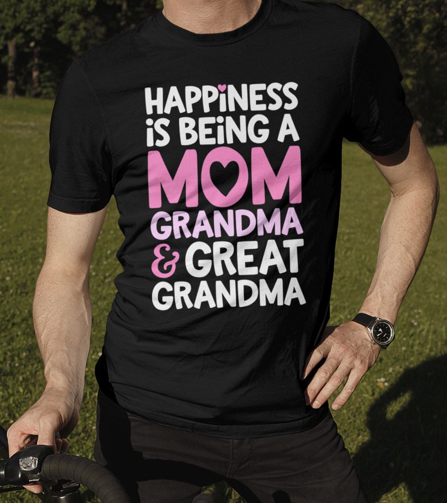 Happiness Is Being A Mom Grandma And Great Grandma T-Shirt
