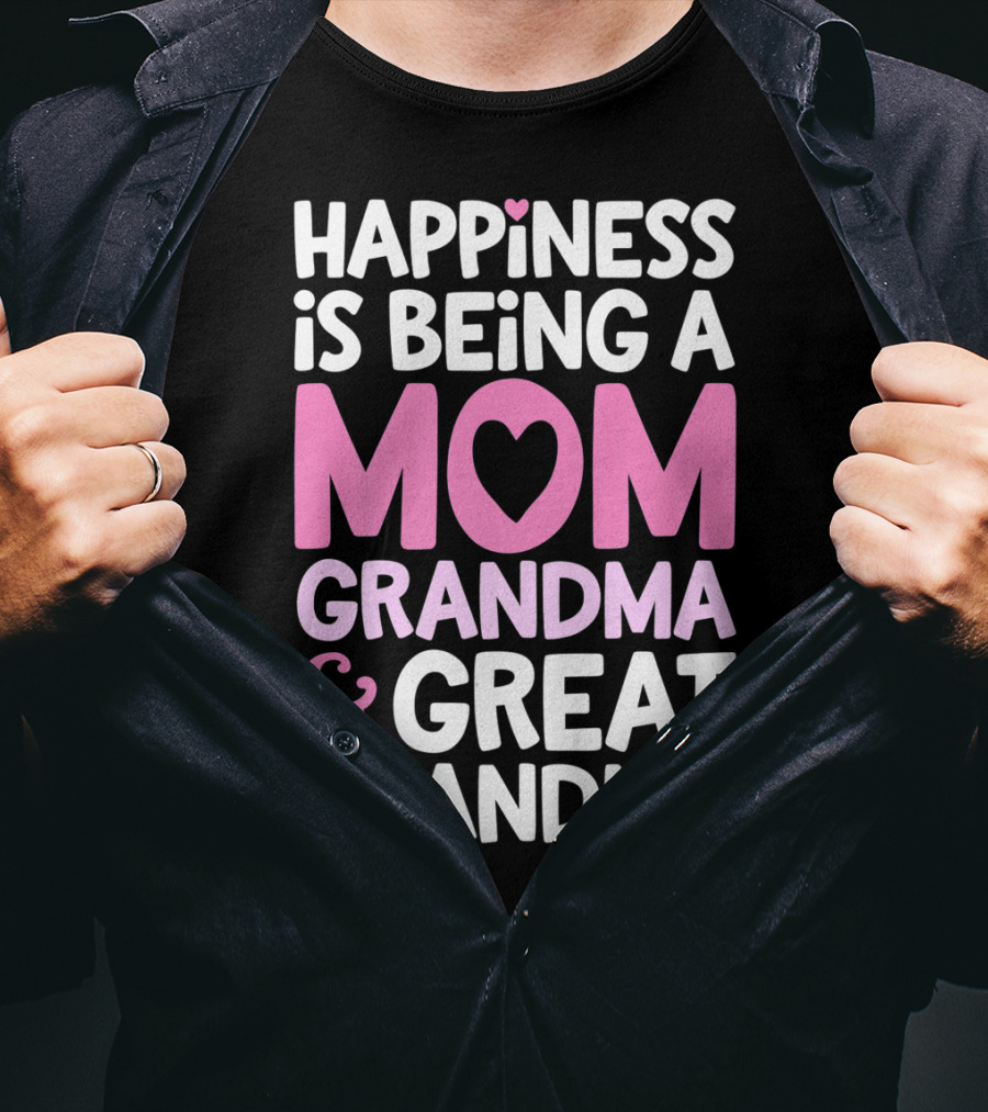 Happiness Is Being A Mom Grandma And Great Grandma T-Shirt