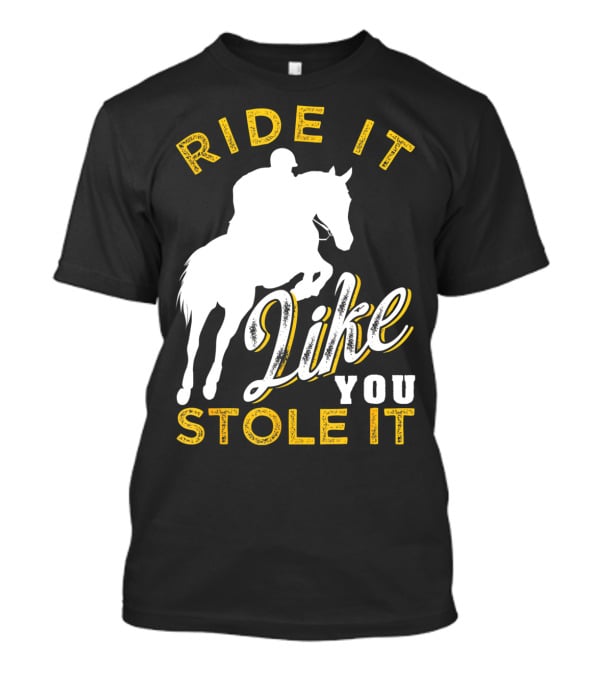 Ride It Like You Stole It Funny Horseback Riding Women Men Girls T-Shirt