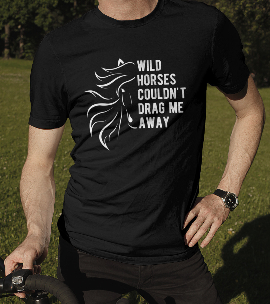 Wild Horses Couldn't Drag Me Away Farm Slogan Horse T-Shirt