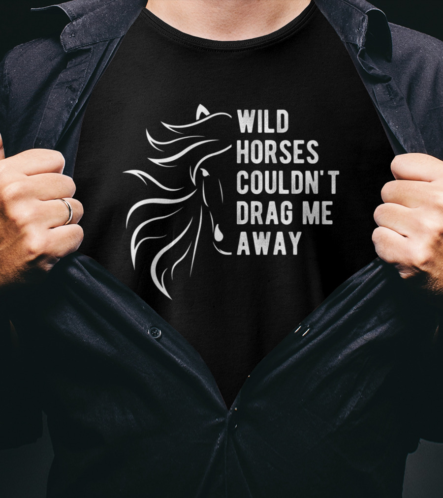 Wild Horses Couldn't Drag Me Away Farm Slogan Horse T-Shirt