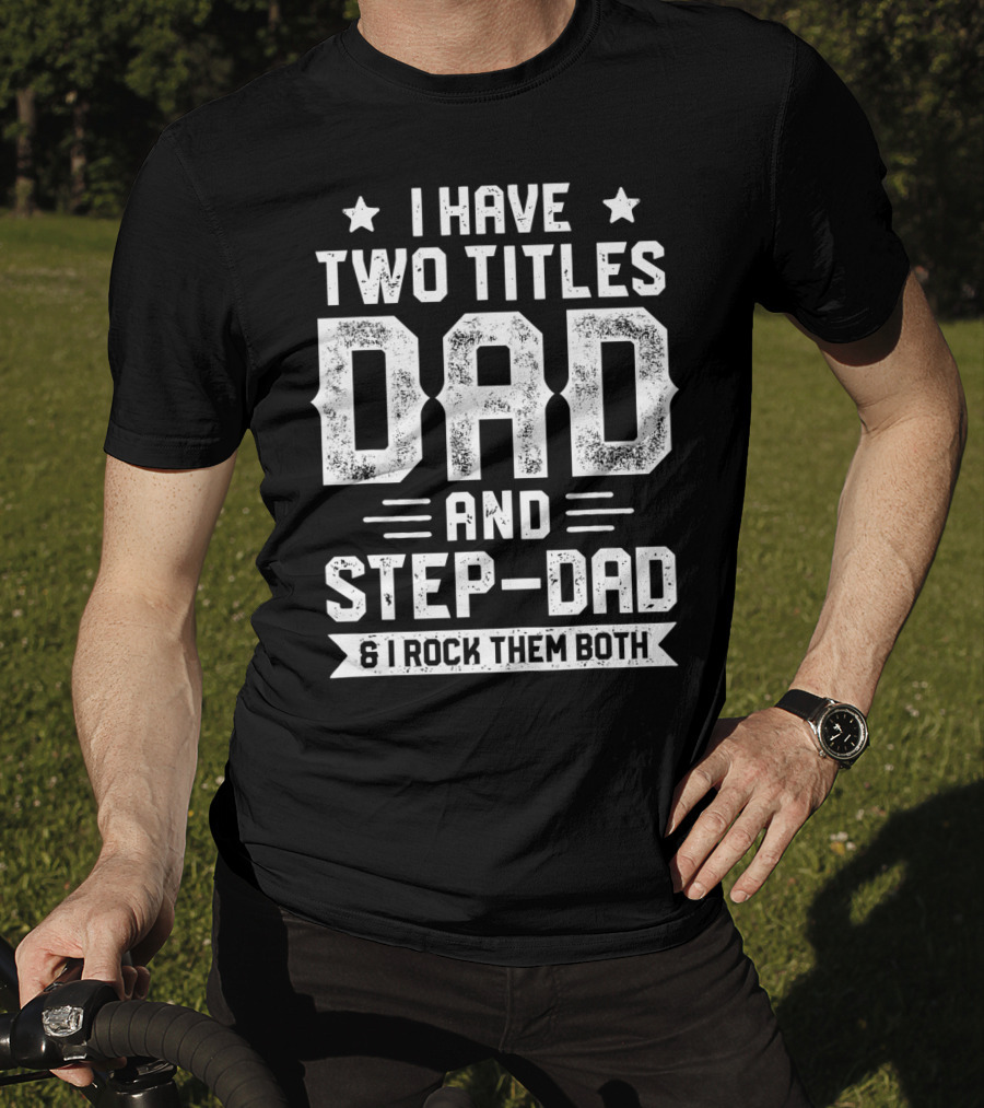 I Have Two Titles Dad And Step-Dad And I Rock Them Both T-Shirt