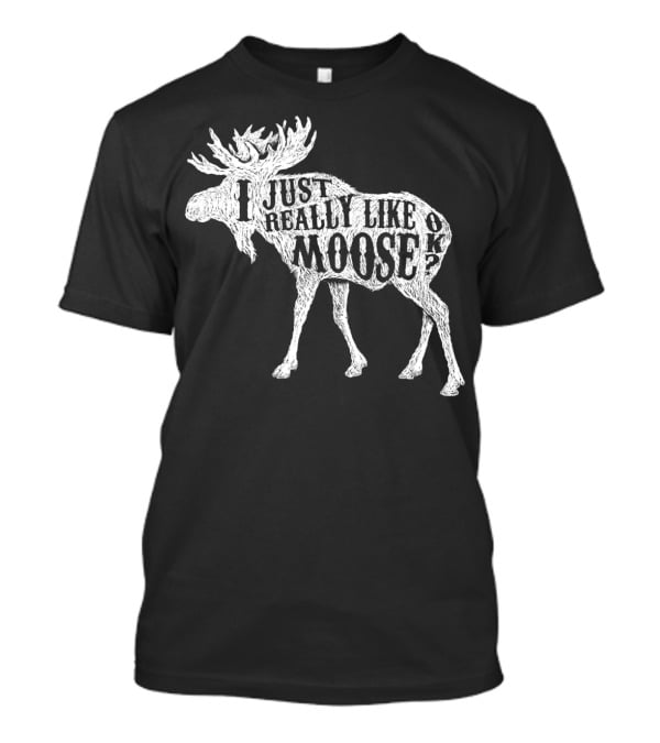 I Just Really Like Moose OK Outdoor Hunting Hunter Moose T-Shirt