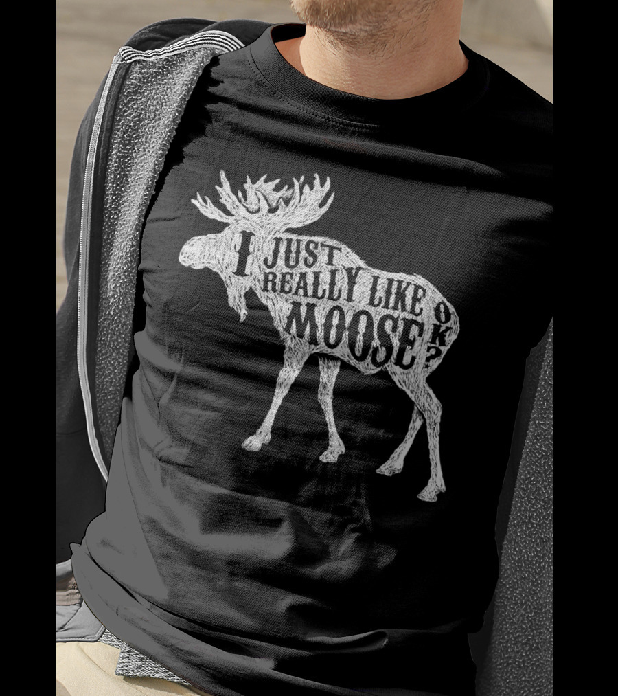 I Just Really Like Moose OK Outdoor Hunting Hunter Moose T-Shirt