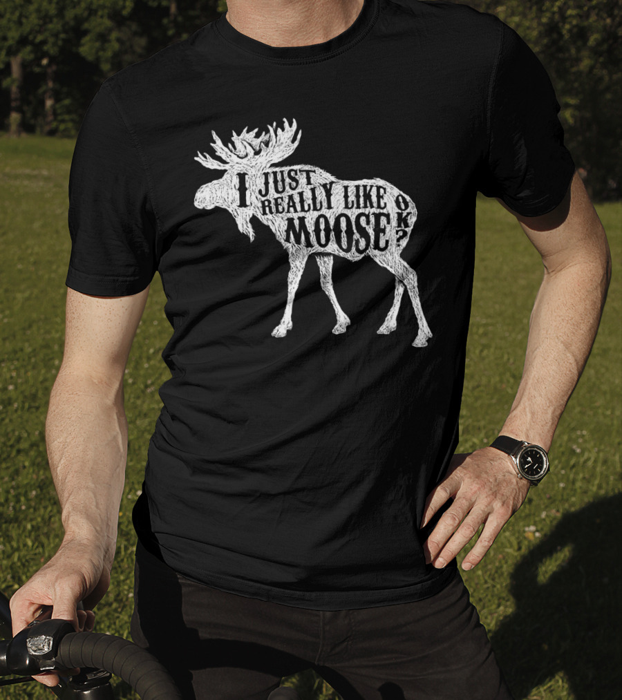 I Just Really Like Moose OK Outdoor Hunting Hunter Moose T-Shirt