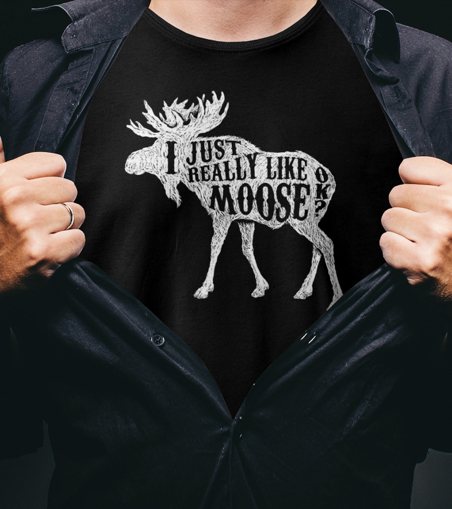 I Just Really Like Moose OK Outdoor Hunting Hunter Moose T-Shirt