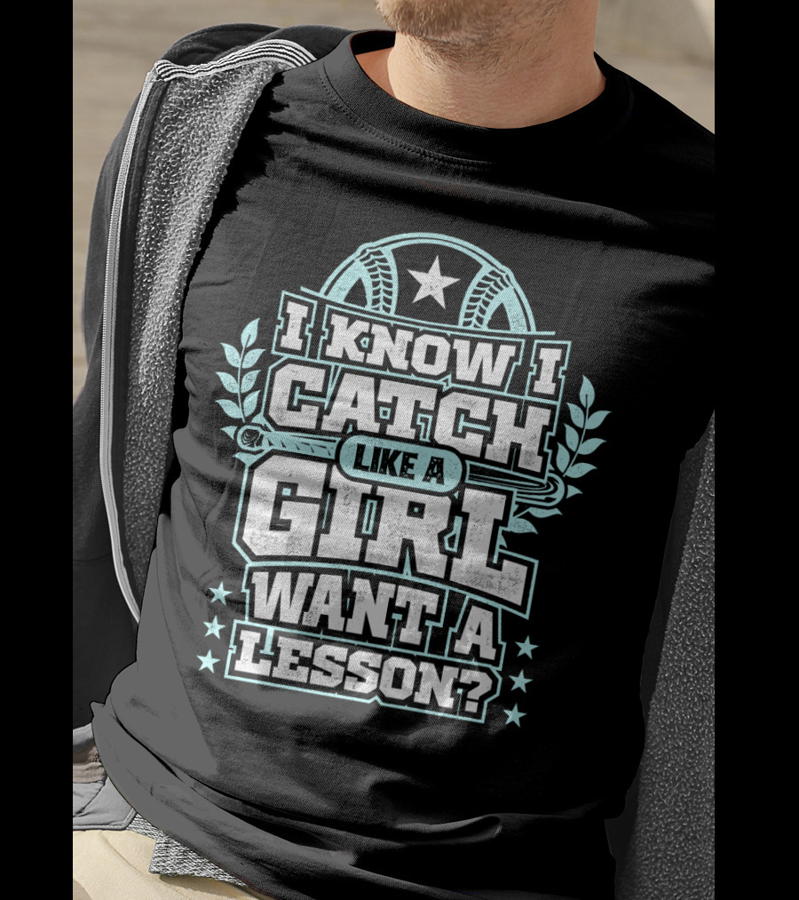 I Know I Catch Like A Girl Want A Lesson? T-Shirt