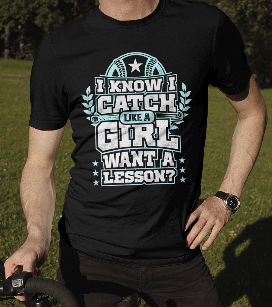 I Know I Catch Like A Girl Want A Lesson? T-Shirt