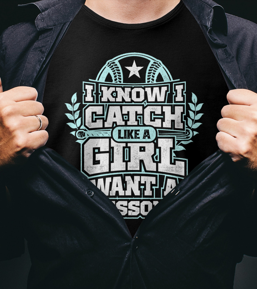 I Know I Catch Like A Girl Want A Lesson? T-Shirt