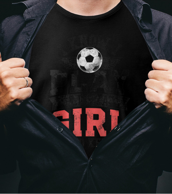 I Know I Play Like A Girl Soccer Try To Keep Up T-Shirt